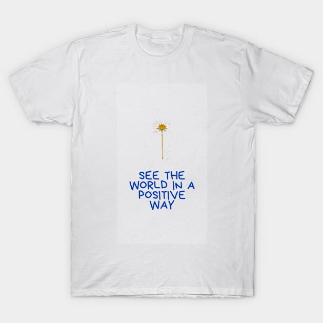 see  the world in a positive way T-Shirt by Nalika
